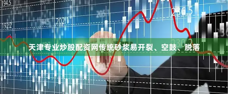 天津专业炒股配资网传统砂浆易开裂、空鼓、脱落