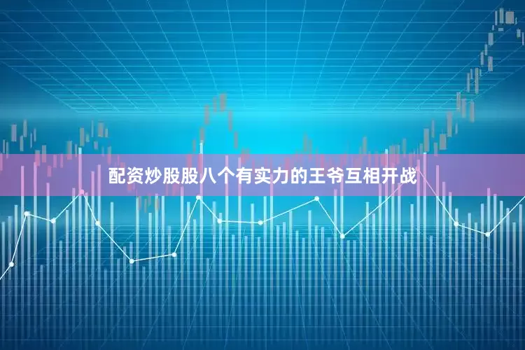 配资炒股股八个有实力的王爷互相开战