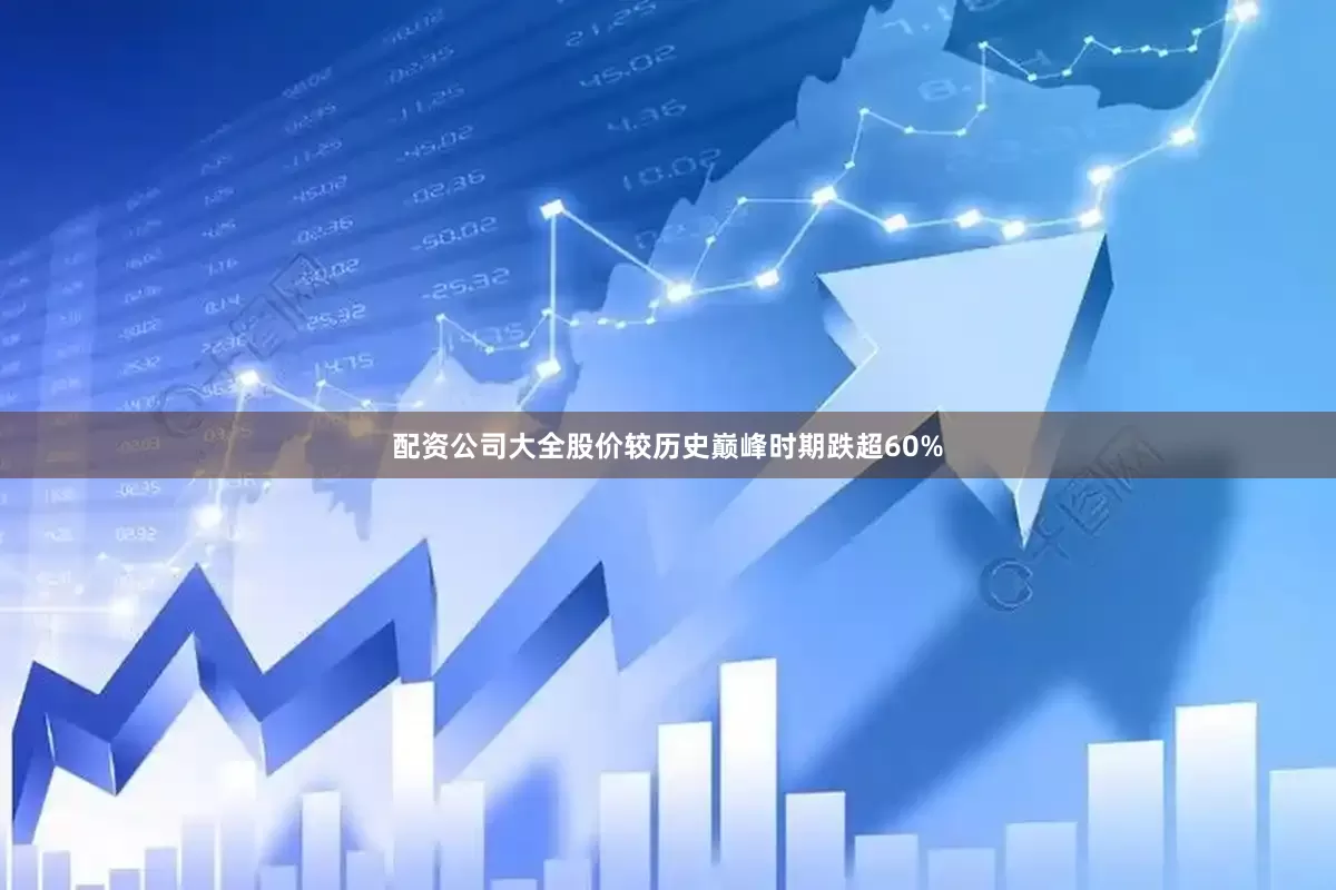 配资公司大全股价较历史巅峰时期跌超60%